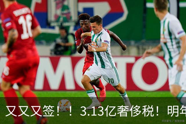 又又又签！！3.13亿奢侈税！明年准备赶走谁？