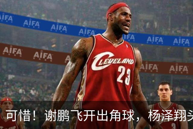可惜！谢鹏飞开出角球，杨泽翔头球稍稍偏出，申花险些扳平
