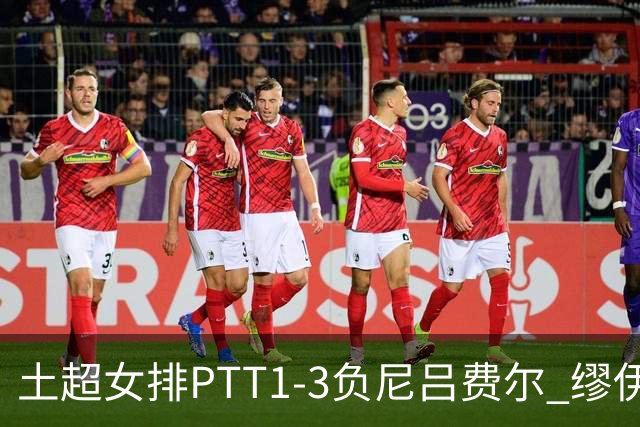土超女排PTT1-3负尼吕费尔 缪伊雯首秀替补夺1分