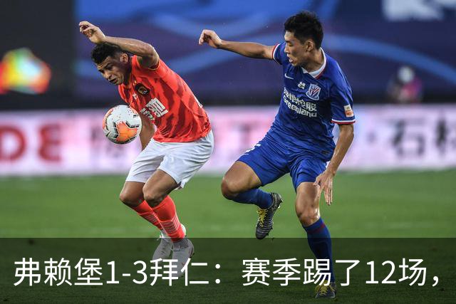 弗赖堡1-3拜仁：赛季踢了12场，这竟然是拜仁最大的客场赢球比分