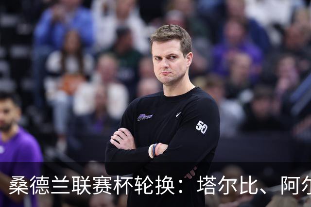 桑德兰联赛杯轮换：塔尔比、阿尔德雷特与图季耶罗夫有望首发