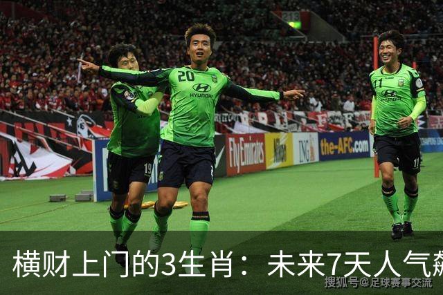 横财上门的3生肖：未来7天人气飙升，赚钱机会一个接一个