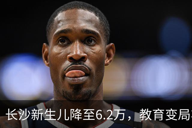 长沙新生儿降至6.2万，教育变局将至？