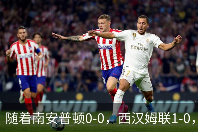 随着南安普顿0-0，西汉姆联1-0，英冠最新积分榜出炉