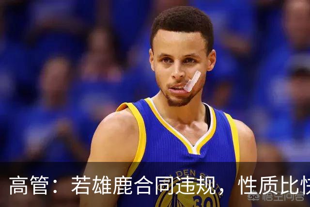 高管：若雄鹿合同违规，性质比快船更严重